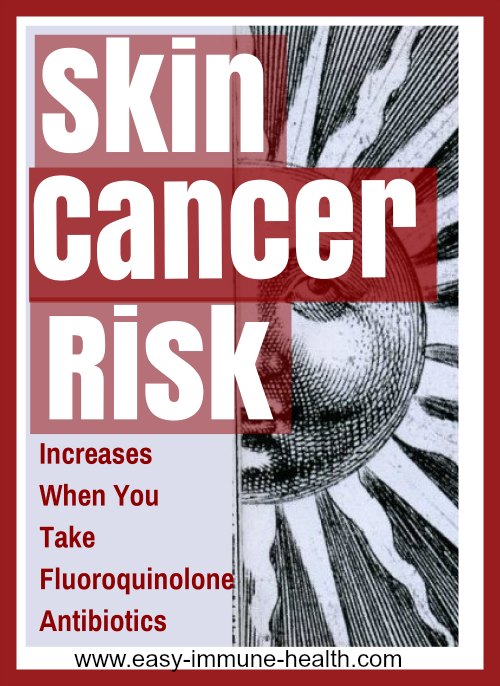 Skin Cancer Risk Increases When You Take Quinolone Antibiotics and Fluoroquinolone Antibiotics